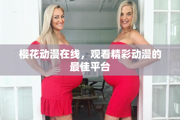 樱花动漫在线，观看精彩动漫的最佳平台