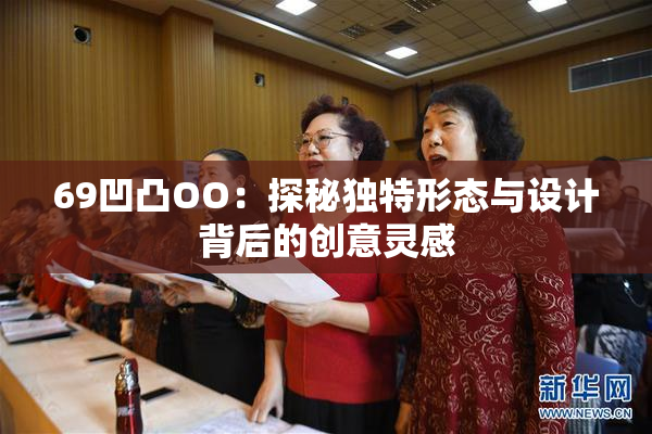 69凹凸OO：探秘独特形态与设计背后的创意灵感