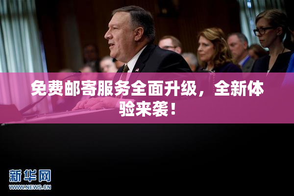 免费邮寄服务全面升级，全新体验来袭！
