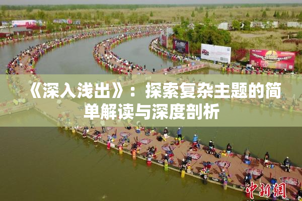 《深入浅出》：探索复杂主题的简单解读与深度剖析