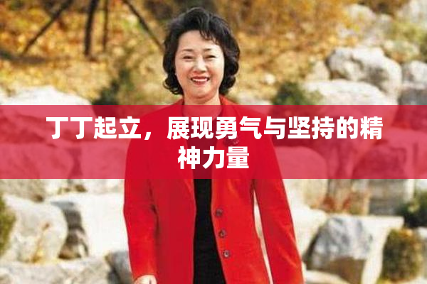 丁丁起立，展现勇气与坚持的精神力量