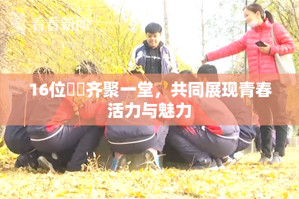 16位妺妺齐聚一堂，共同展现青春活力与魅力