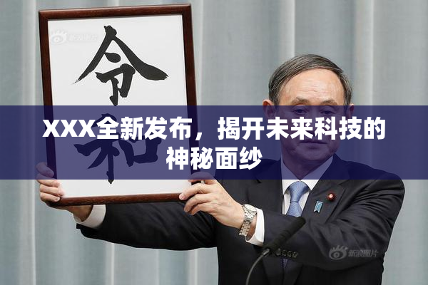 XXX全新发布，揭开未来科技的神秘面纱