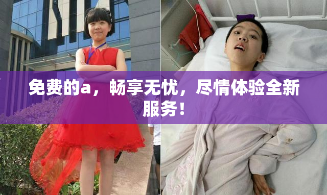 免费的a，畅享无忧，尽情体验全新服务！