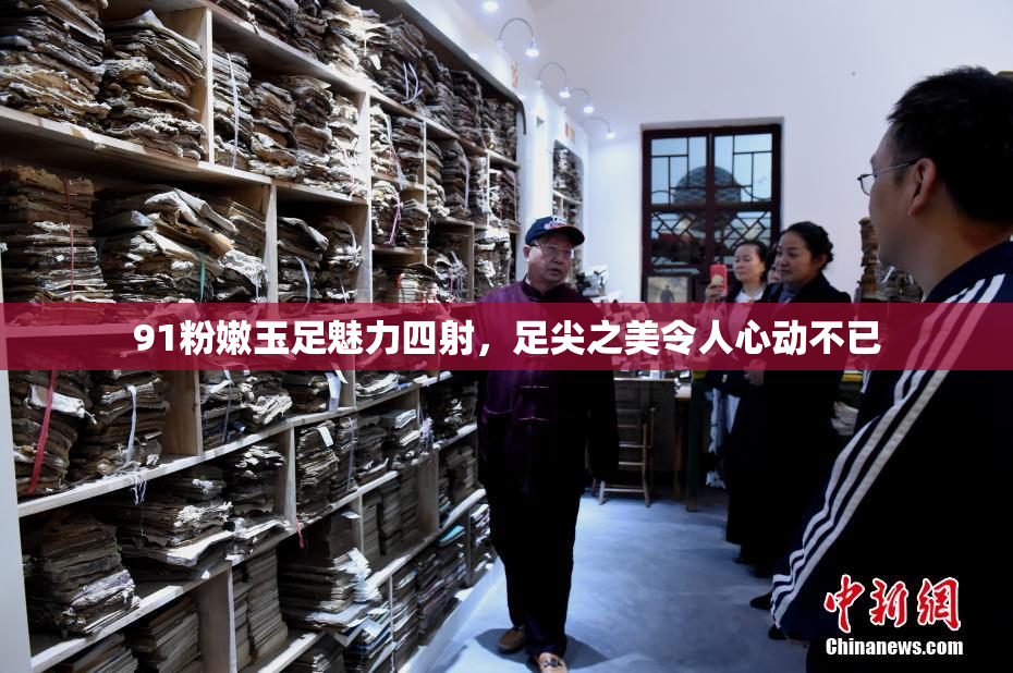 91粉嫩玉足魅力四射，足尖之美令人心动不已