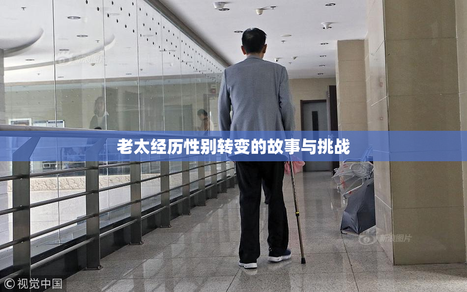 老太经历性别转变的故事与挑战