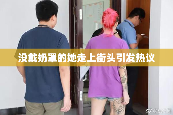 没戴奶罩的她走上街头引发热议