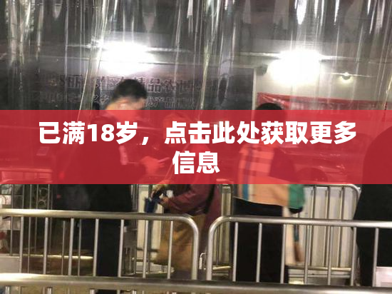 已满18岁，点击此处获取更多信息