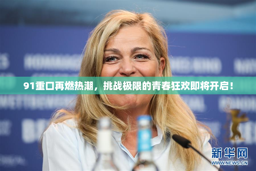 91重口再燃热潮，挑战极限的青春狂欢即将开启！