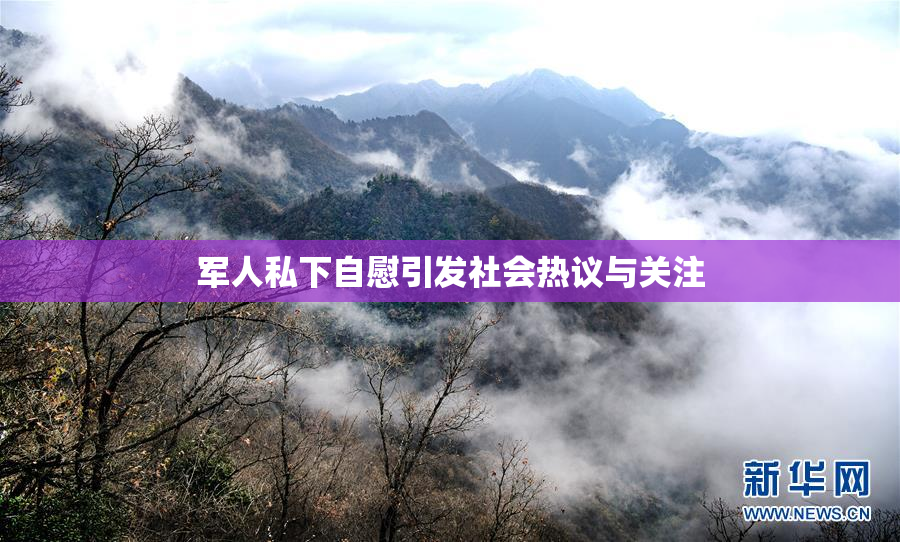 军人私下自慰引发社会热议与关注