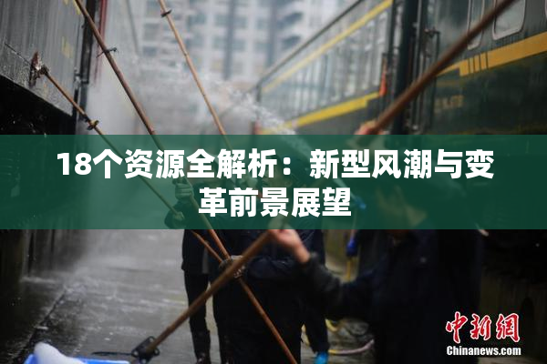18个资源全解析：新型风潮与变革前景展望