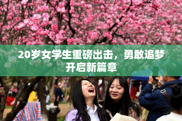 20岁女学生重磅出击，勇敢追梦开启新篇章