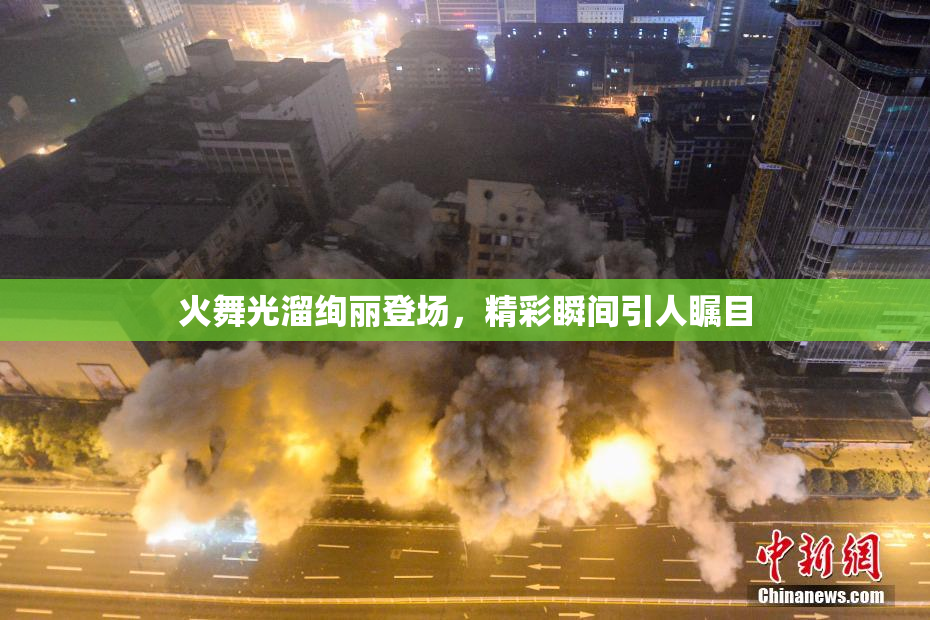 火舞光溜绚丽登场，精彩瞬间引人瞩目