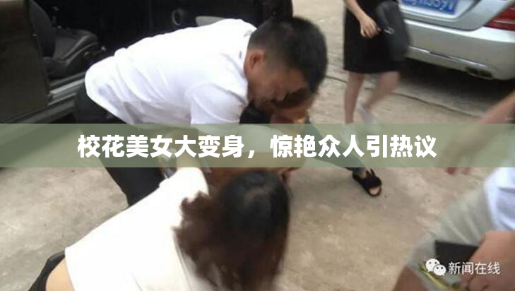 校花美女大变身，惊艳众人引热议