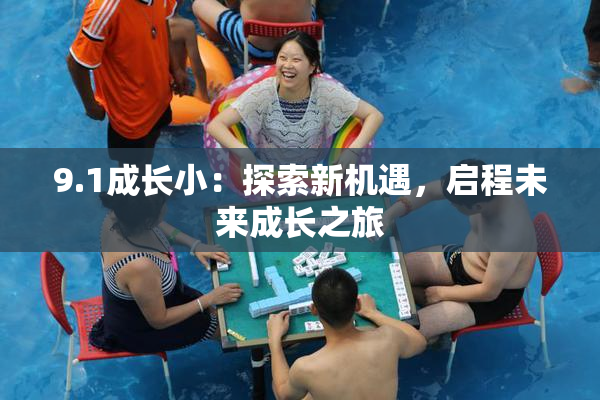 9.1成长小：探索新机遇，启程未来成长之旅