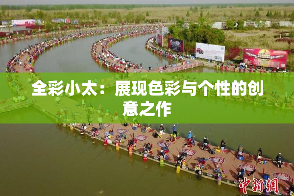 全彩小太：展现色彩与个性的创意之作