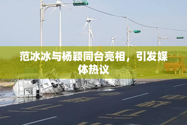 范冰冰与杨颖同台亮相，引发媒体热议