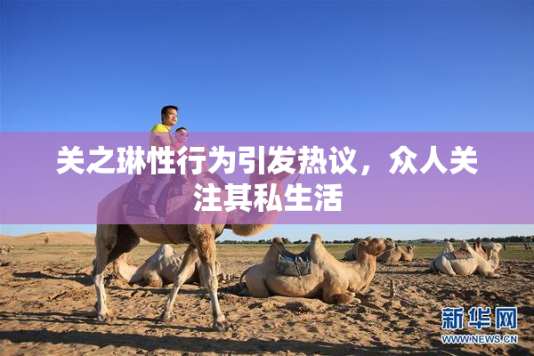 关之琳性行为引发热议，众人关注其私生活