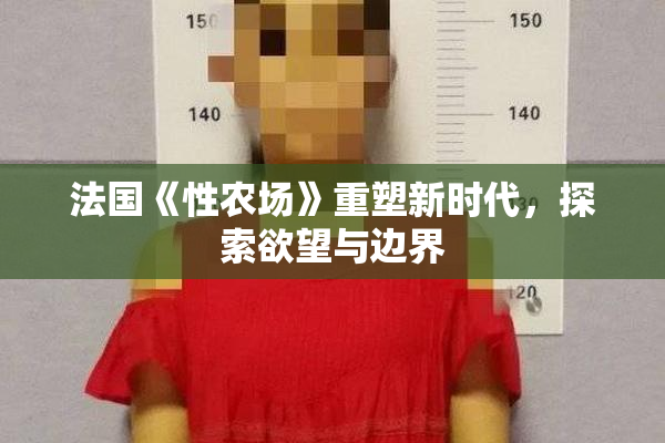 法国《性农场》重塑新时代，探索欲望与边界