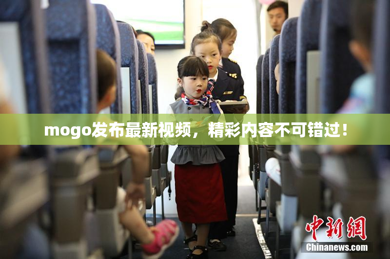 mogo发布最新视频，精彩内容不可错过！
