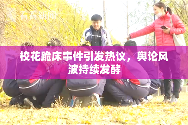 校花跪床事件引发热议，舆论风波持续发酵