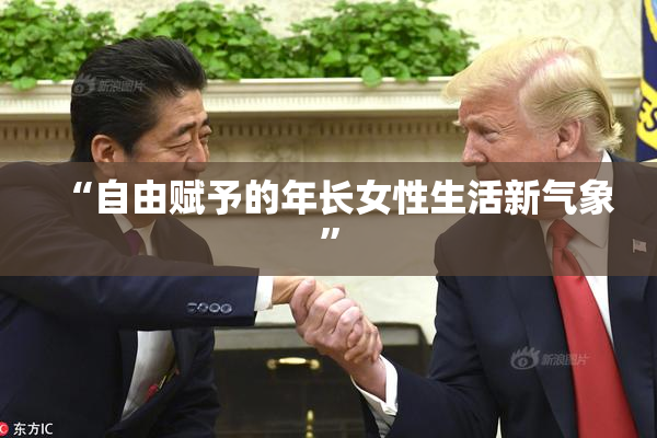 “自由赋予的年长女性生活新气象”