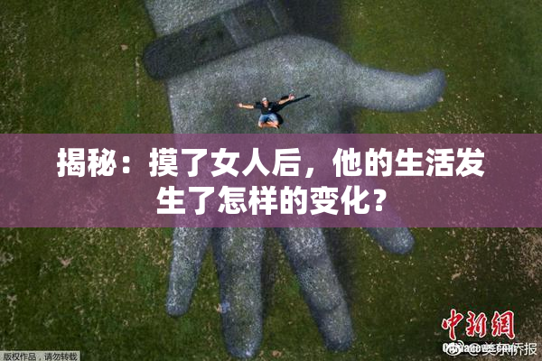 揭秘：摸了女人后，他的生活发生了怎样的变化？