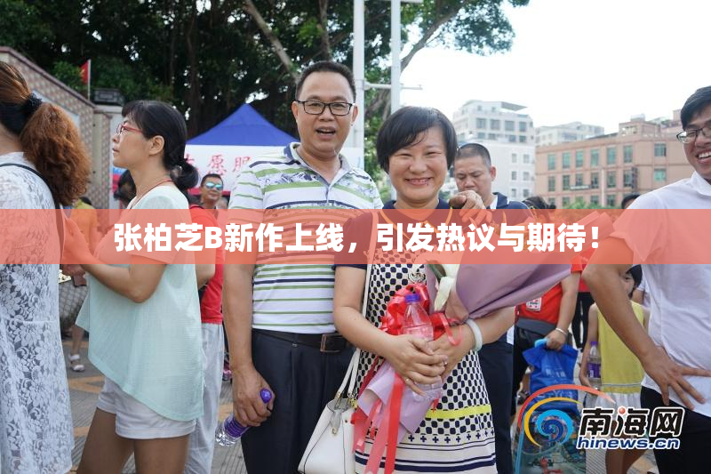 张柏芝B新作上线，引发热议与期待！