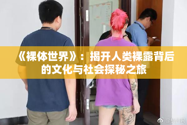 《裸体世界》：揭开人类裸露背后的文化与社会探秘之旅