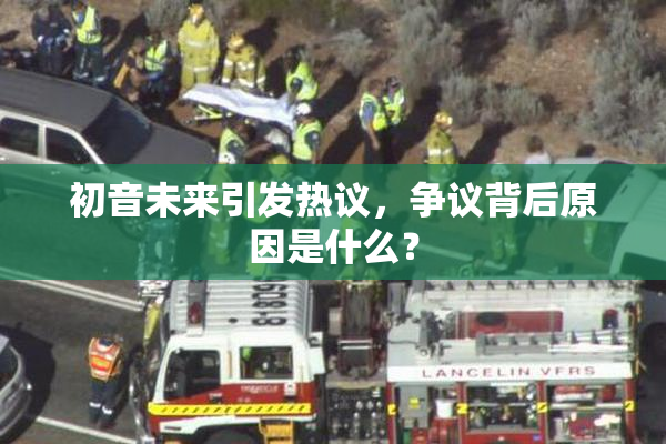 初音未来引发热议，争议背后原因是什么？