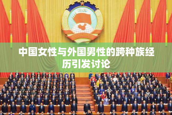 中国女性与外国男性的跨种族经历引发讨论