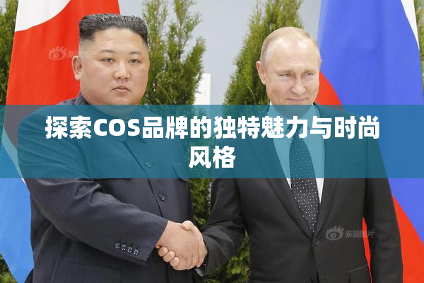 探索COS品牌的独特魅力与时尚风格