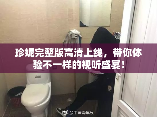 珍妮完整版高清上线，带你体验不一样的视听盛宴！