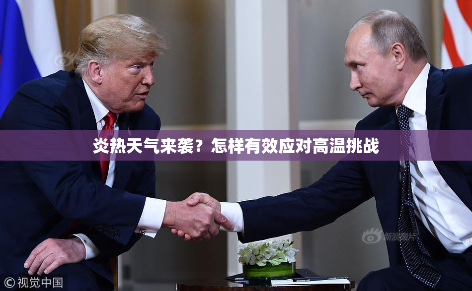 炎热天气来袭？怎样有效应对高温挑战
