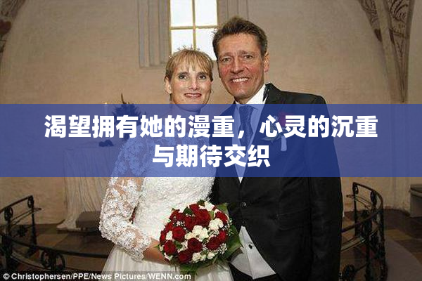 渴望拥有她的漫重，心灵的沉重与期待交织