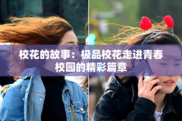 校花的故事：极品校花走进青春校园的精彩篇章