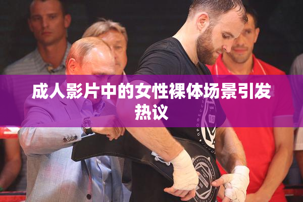 成人影片中的女性裸体场景引发热议