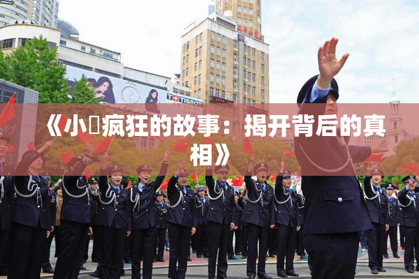 《小泬疯狂的故事：揭开背后的真相》