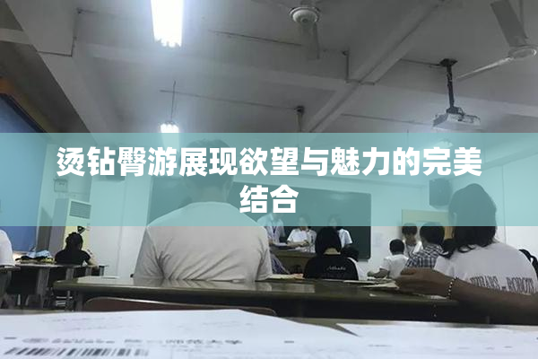 烫钻臀游展现欲望与魅力的完美结合