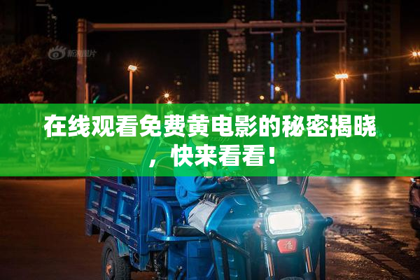 在线观看免费黄电影的秘密揭晓，快来看看！