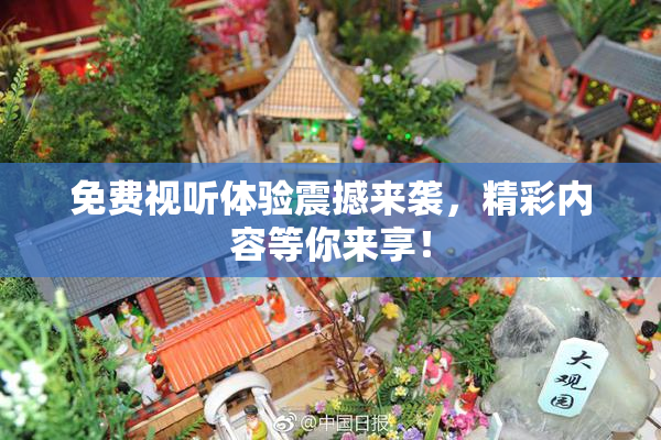 免费视听体验震撼来袭，精彩内容等你来享！