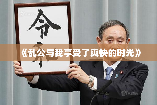 《乱公与我享受了爽快的时光》