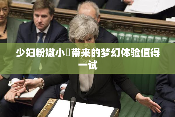 少妇粉嫩小泬带来的梦幻体验值得一试