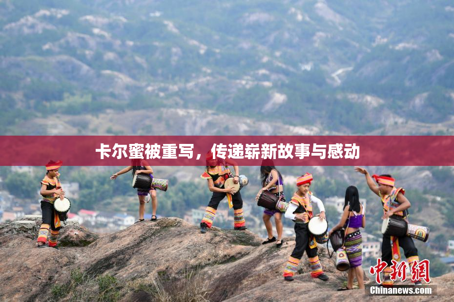 卡尔蜜被重写，传递崭新故事与感动