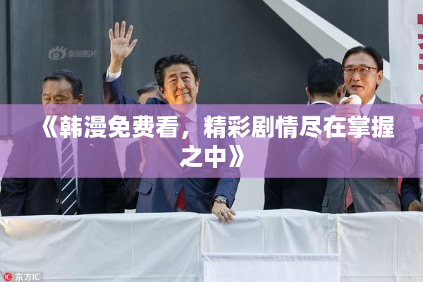 《韩漫免费看，精彩剧情尽在掌握之中》