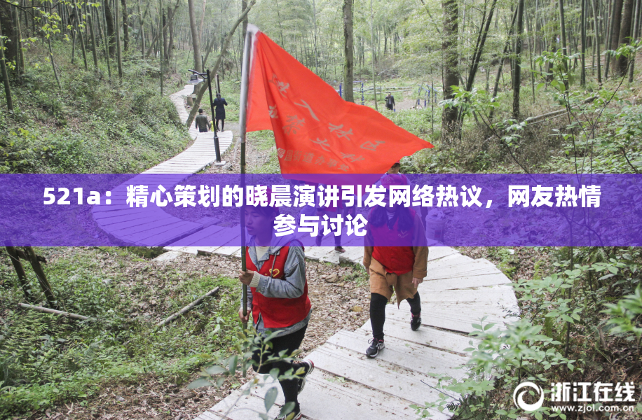 521a：精心策划的晓晨演讲引发网络热议，网友热情参与讨论