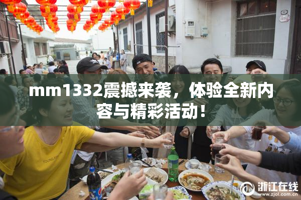 mm1332震撼来袭，体验全新内容与精彩活动！