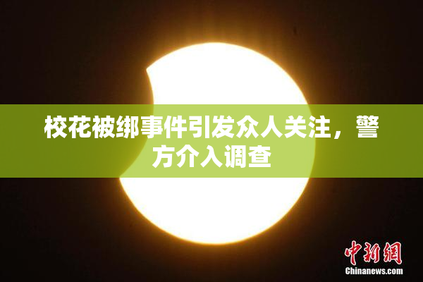 校花被绑事件引发众人关注，警方介入调查