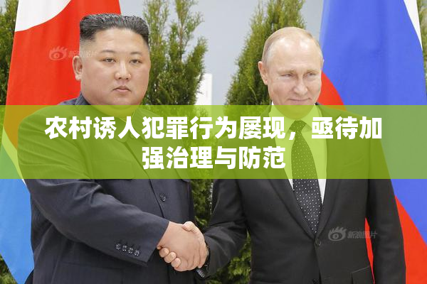 农村诱人犯罪行为屡现，亟待加强治理与防范