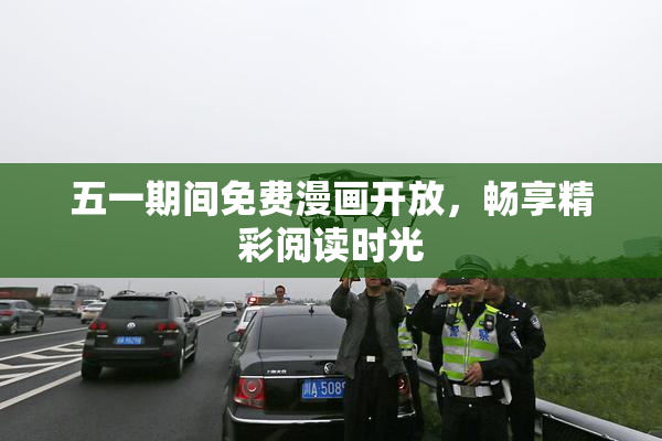 五一期间免费漫画开放，畅享精彩阅读时光